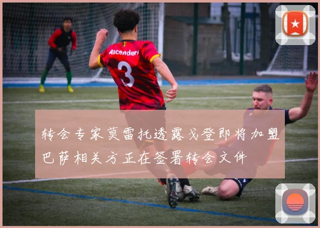 转会专家莫雷托透露戈登即将加盟巴萨相关方正在签署转会文件